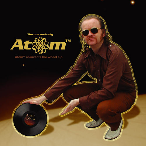 Atom – Atom™ Re-Invents The Wheel E.P.